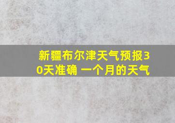 新疆布尔津天气预报30天准确 一个月的天气